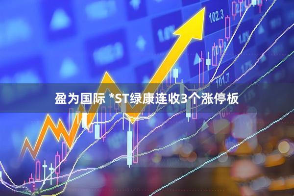 盈为国际 *ST绿康连收3个涨停板